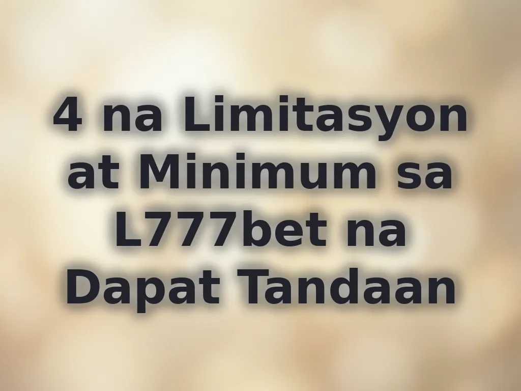 4 na Limitasyon at Minimum sa L777bet na Dapat Tandaan