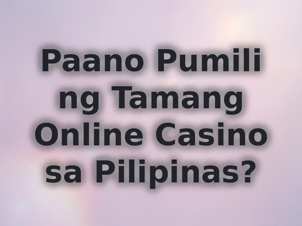 Paano Pumili ng Tamang Online Casino sa Pilipinas?