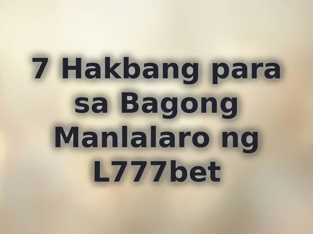 7 Hakbang para sa Bagong Manlalaro ng L777bet