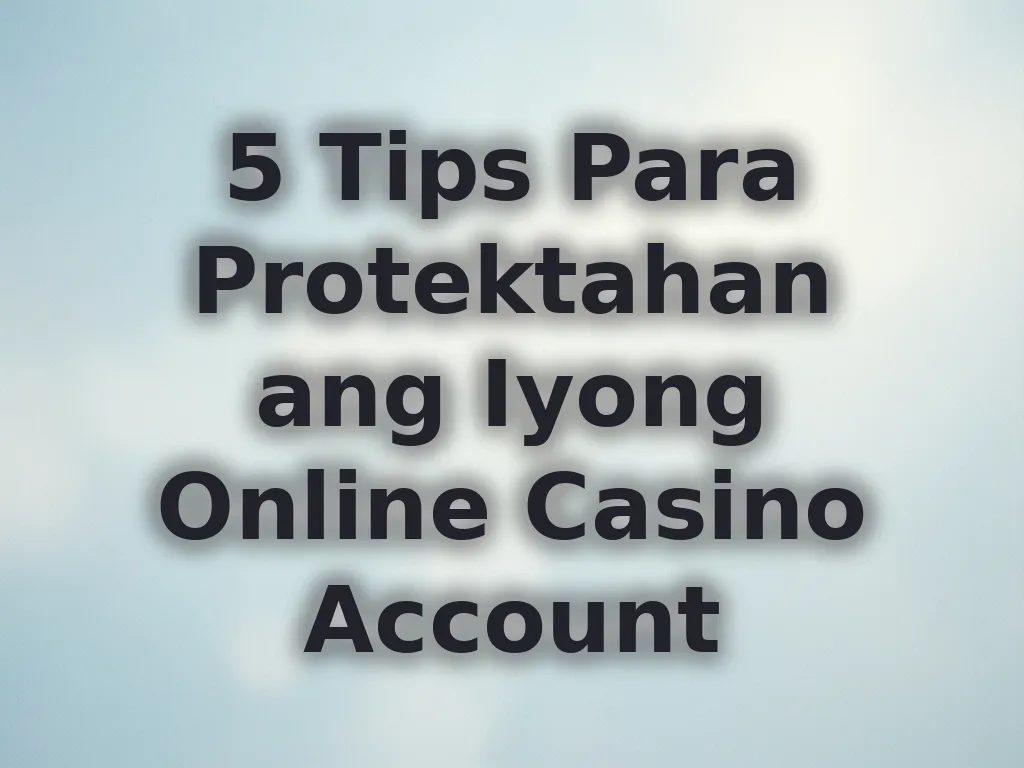 5 Tips Para Protektahan ang Iyong Online Casino Account